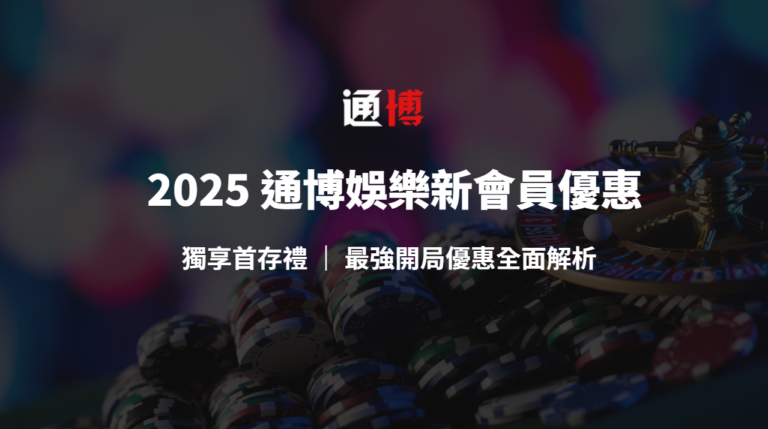 2025 通博娛樂城新會員優惠：獨享首存禮 ｜ 最強開局優惠全面解析