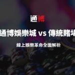 通博娛樂城 vs 傳統賭場：線上娛樂革命全面解析